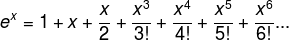 e^x = 1 + x + x^2 / 2! + x^3 / 3! + x^4 / 4! + x^5 / 5! + x^6 / 6!...
